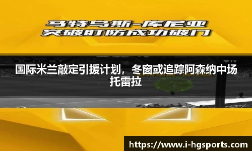 国际米兰敲定引援计划，冬窗或追踪阿森纳中场托雷拉